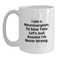 Load image into Gallery viewer, Funny Neurosurgeon Gifts for Men, White Coffee Mug, Christmas Unique Presents - &#39;I Am A Neurosurgeon. To Save Time Let&#39;s Just Assume I&#39;m Never Wrong.&#39; - Main
