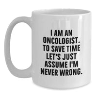 Load image into Gallery viewer, Funny Gifts from Oncologist Lovers for Christmas Unique Gifts - &#39;I Am An Oncologist. To Save Time Let&#39;s Just Assume I&#39;m Never Wrong.&#39; White Coffee Mug - Main
