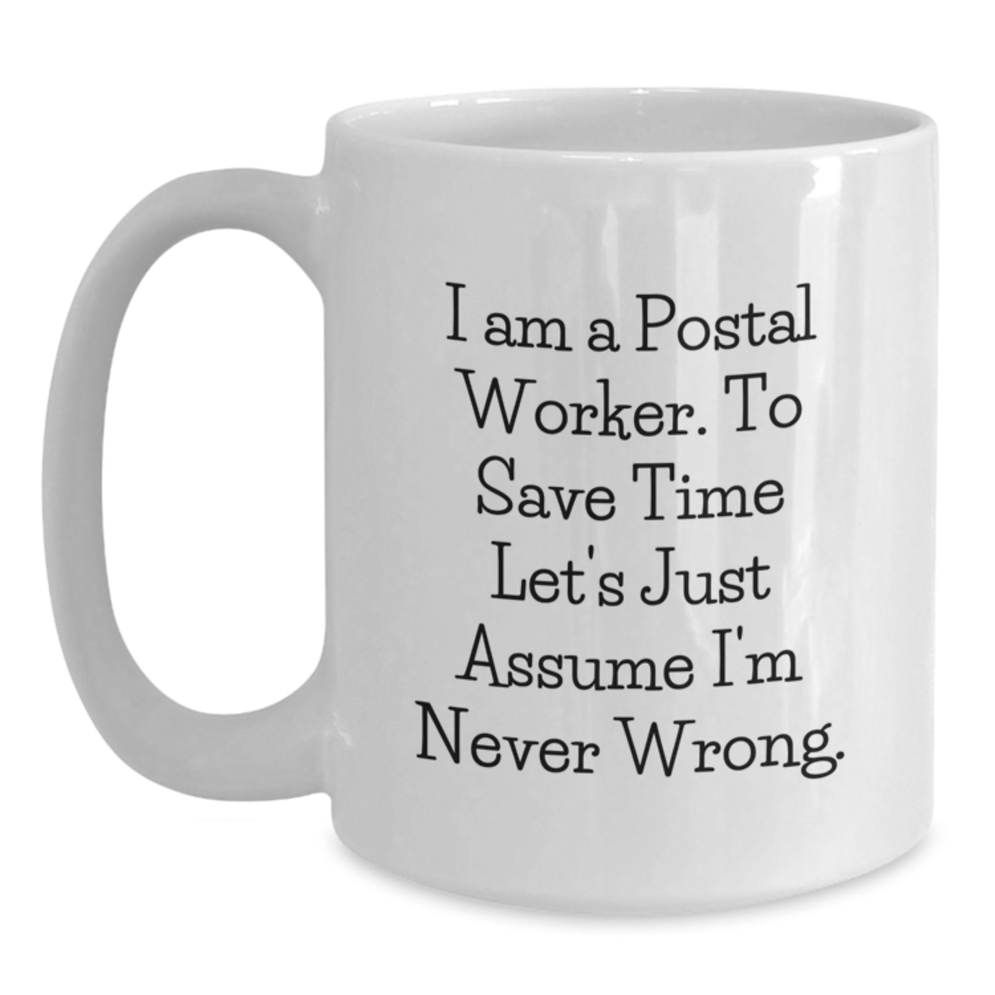 Funny Postal Worker Gifts for Men - White Coffee Mug - 'I Am A Postal Worker. To Save Time Let's Just Assume I'm Never Wrong.' - Unique Christmas Unique Gift Ideas from Coworkers to Friends - Main