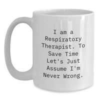 Load image into Gallery viewer, Funny White Coffee Mug Gifts for Respiratory Therapists Friends Family Men Women Coworkers - I Am A Respiratory Therapist. To Save Time Let&#39;s Just Assume I&#39;m Never Wrong. Christmas Unique - Main
