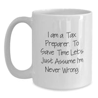 Load image into Gallery viewer, Funny Tax Preparer Gifts for Him - White Coffee Mug, &#39;I Am A Tax Preparer. To Save Time Let&#39;s Just Assume I&#39;m Never Wrong.&#39; - Unique Christmas Unique Gifts from Friends to Men - Main
