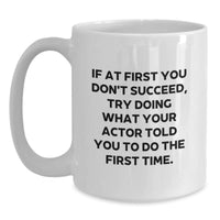 Load image into Gallery viewer, Funny Actor Gifts for Men from Friends, White Coffee Mug with &#39;If At First You Don&#39;t Succeed, Try Doing What Your Actor Told You To Do The First Time.&#39;, Unique Christmas Unique Gifts - Main
