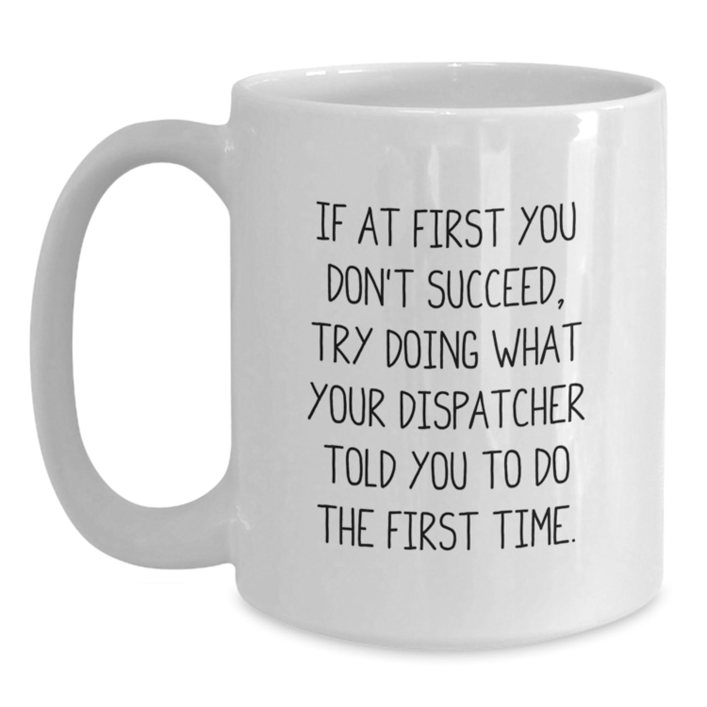 Funny Dispatcher Gifts Christmas White Coffee Mugs for Men Women Friends Family - If At First You Don't Succeed Try Doing What Your Dispatcher Told You To Do The First Time - Main