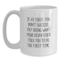 Load image into Gallery viewer, Funny Dispatcher Gifts Christmas White Coffee Mugs for Men Women Friends Family - If At First You Don&#39;t Succeed Try Doing What Your Dispatcher Told You To Do The First Time - Main
