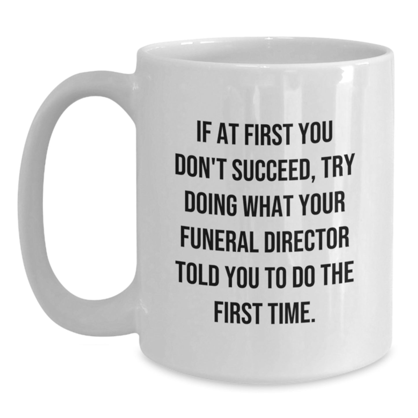 Funny Gifts from Friends to Funeral Director, White Coffee Mug for Birthday Unique Ideas, If At First You Don't Succeed, Try Doing What Your Funeral Director Told You To Do The First Time. - Main