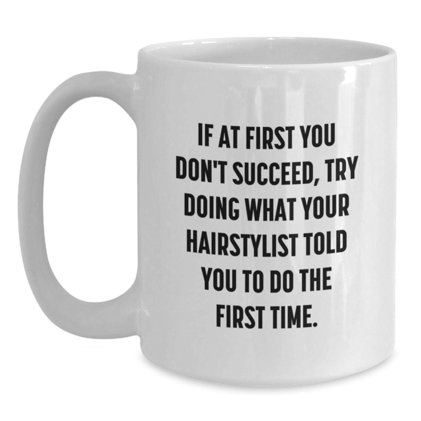 Funny Hairstylist Gifts from Friends for Women, If At First You Don't Succeed, Try Doing What Your Hairstylist Told You To Do The First Time. White Coffee Mug, Christmas Unique - Main
