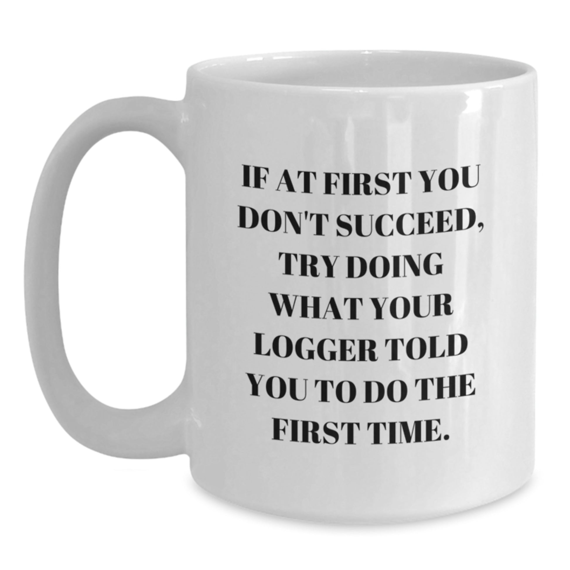 Funny Logger Quotes White Coffee Mug, Gifts from Men to Women Friends on Mother's Day, White Ceramic Mug, 11oz or 15oz Capacity, Logger Enthusiast Gift - Main