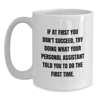 Load image into Gallery viewer, Funny Personal Assistant Gifts from Friends, Coworkers, or Family - If At First You Don&#39;t Succeed, Try Doing What Your Personal Assistant Told You To Do The First Time. White Coffee Mug for Birthday - Main
