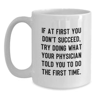 Load image into Gallery viewer, Funny Physician Gifts, If At First You Don&#39;t Succeed, Try Doing What Your Doctor Told You To Do - White Coffee Mug for Birthday, From Friends to Family - Main
