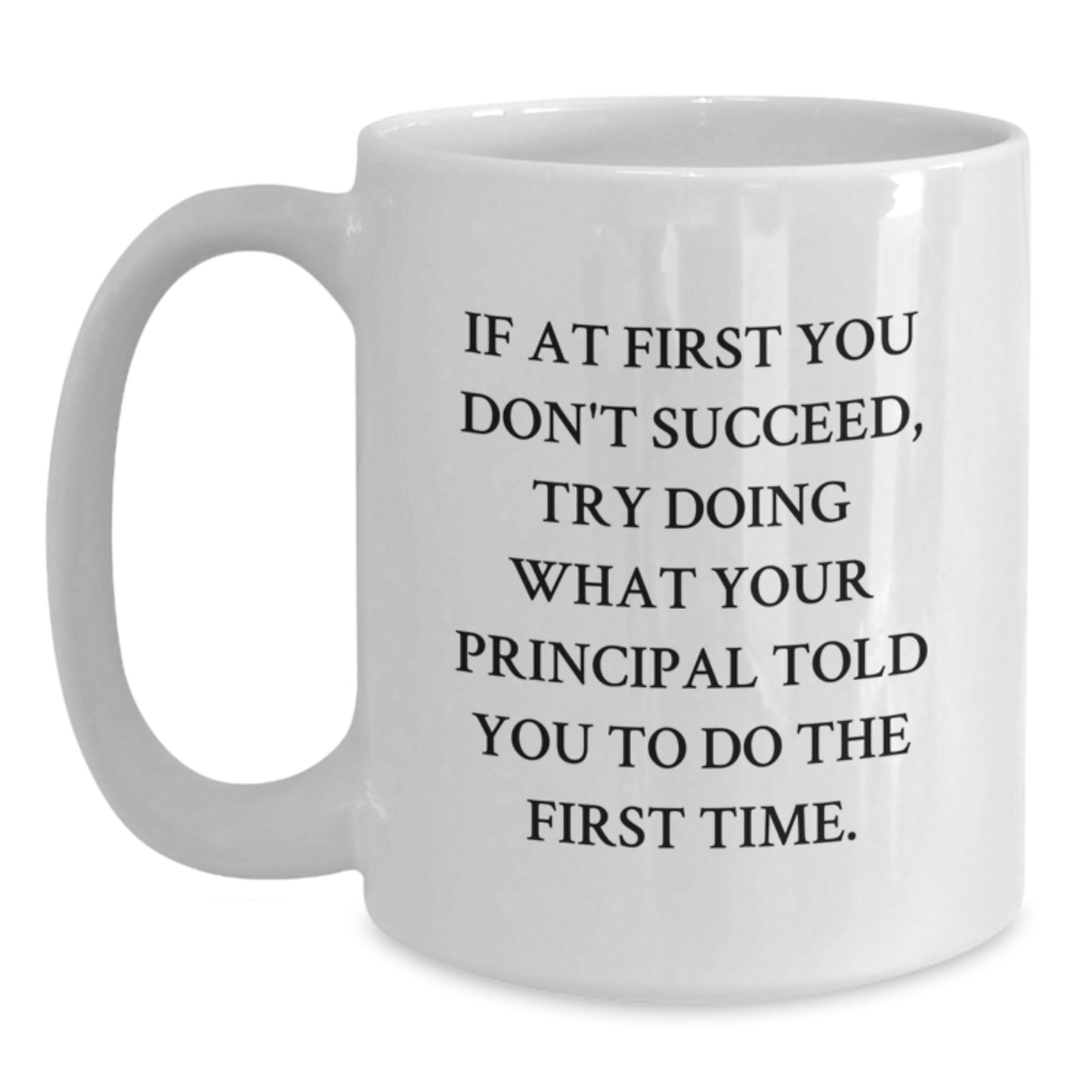 Funny Gift from Mom to Principal - White Coffee Mug for Graduation with Inspirational Quote 'If At First You Don't Succeed, Try Doing What Your Principal Told You To Do The First Time.' - Main