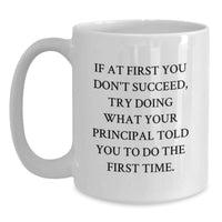 Load image into Gallery viewer, Funny Gift from Mom to Principal - White Coffee Mug for Graduation with Inspirational Quote &#39;If At First You Don&#39;t Succeed, Try Doing What Your Principal Told You To Do The First Time.&#39; - Main

