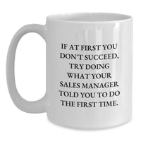 Load image into Gallery viewer, Funny Sales Manager Gifts, White Coffee Mug, If At First You Don&#39;t Succeed, Try Doing What Your Sales Manager Told You To Do The First Time., Gifts from Men to Men, Graduation Unique Gifts - Main

