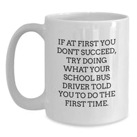 Load image into Gallery viewer, Funny School Bus Driver Gifts from Friends for Birthday - White Coffee Mug, &#39;If At First You Don&#39;t Succeed, Try Doing What Your School Bus Driver Told You To Do The First Time.&#39; - Main

