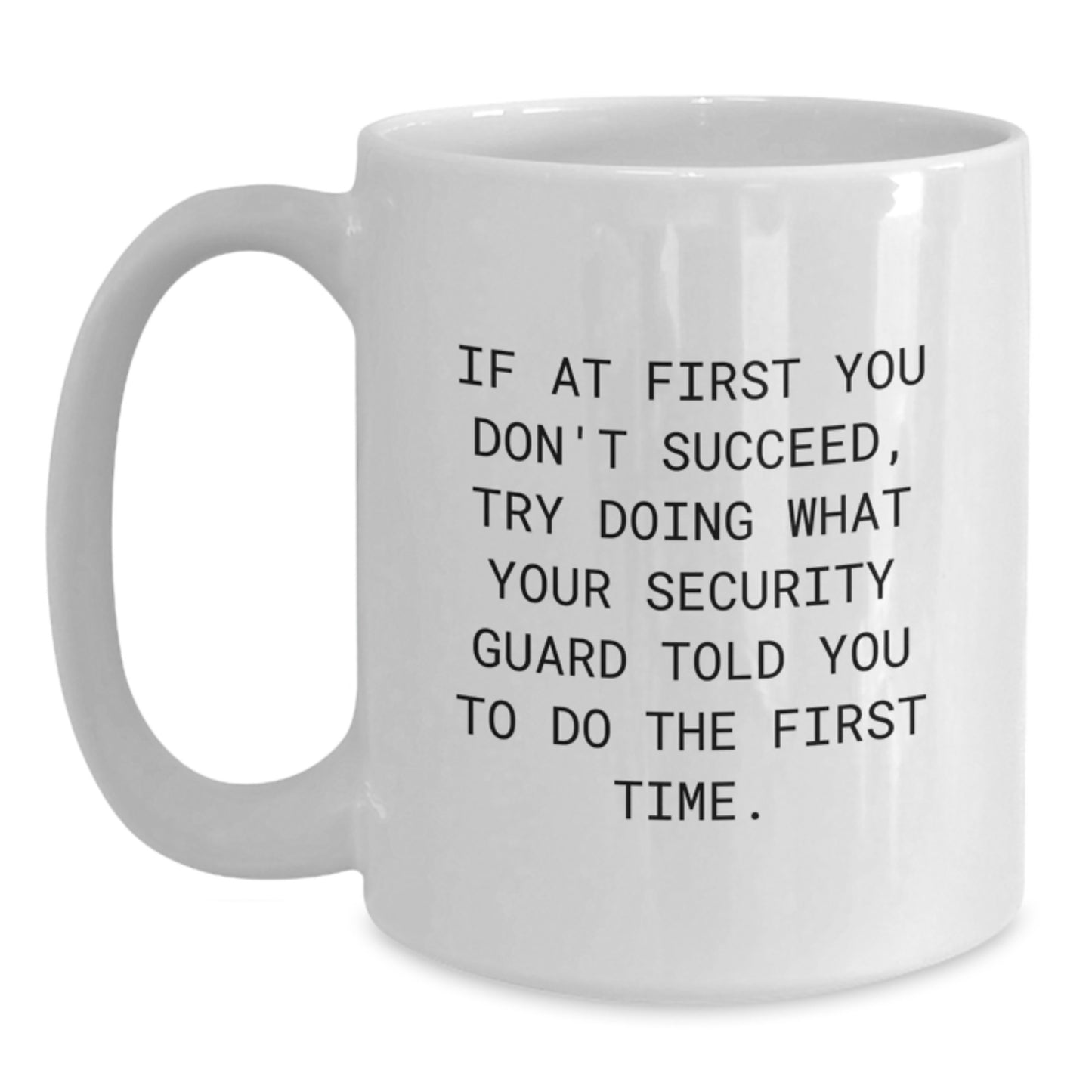 Funny Security Guard Gifts from Friends - White Coffee Mug for Birthday, 'If At First You Don't Succeed, Try Doing What Your Security Guard Told You To Do The First Time.' - Main