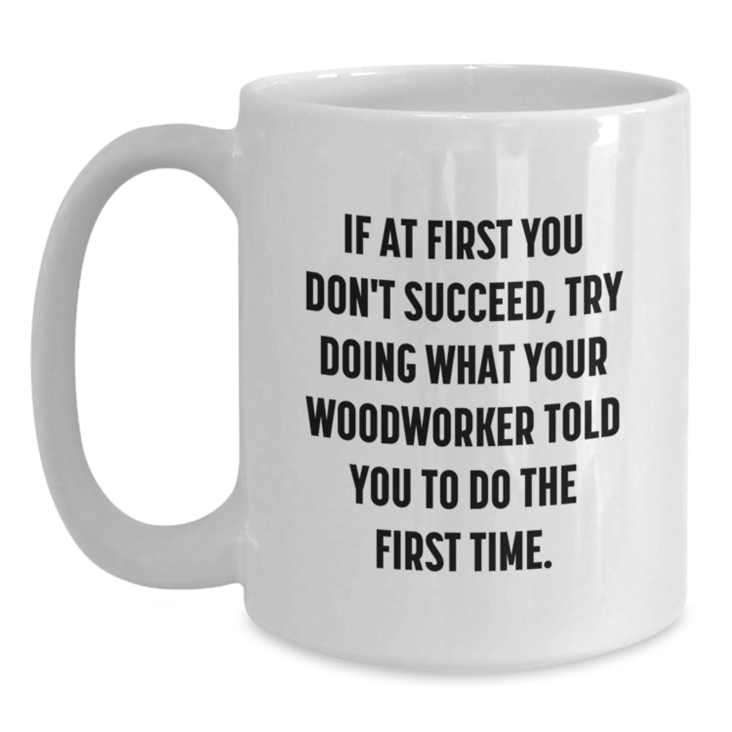 Woodworker Gifts from Friends or Family, White Coffee Mug, Funny Quote, Valentine's Unique Ideas - Main