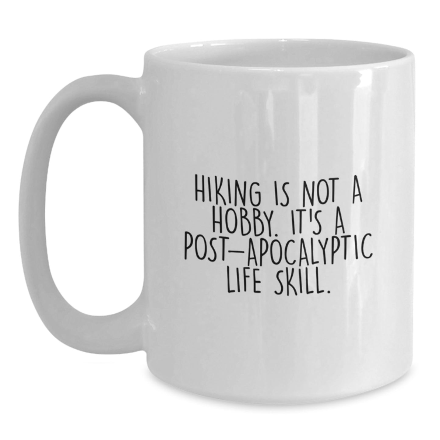 Funny Hiking Gifts for Men - Hiking Is Not A Hobby. It's A Post-apocalyptic Life Skill. White Coffee Mug for Birthday Unique Gifts from Friends - White Ceramic 11oz or 15oz Capacity - Main