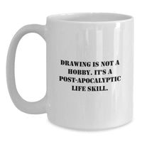Load image into Gallery viewer, Funny Drawing Gifts for Men Women Friends Family - White Coffee Mug - Drawing Is Not A Hobby Its A Post-apocalyptic Life Skill Christmas Unique Presents - Main
