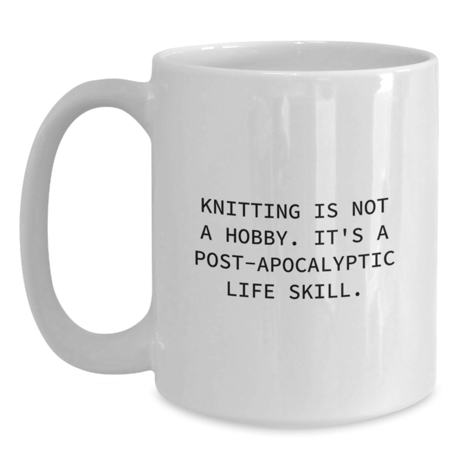 Funny Knitting Gifts for Men Women Friends - White Coffee Mug - Knitting Is Not A Hobby. It's A Post-apocalyptic Life Skill. - Christmas Unique Gifts from Friends to Family - Main