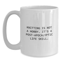 Load image into Gallery viewer, Funny Knitting Gifts for Men Women Friends - White Coffee Mug - Knitting Is Not A Hobby. It's A Post-apocalyptic Life Skill. - Christmas Unique Gifts from Friends to Family - Main
