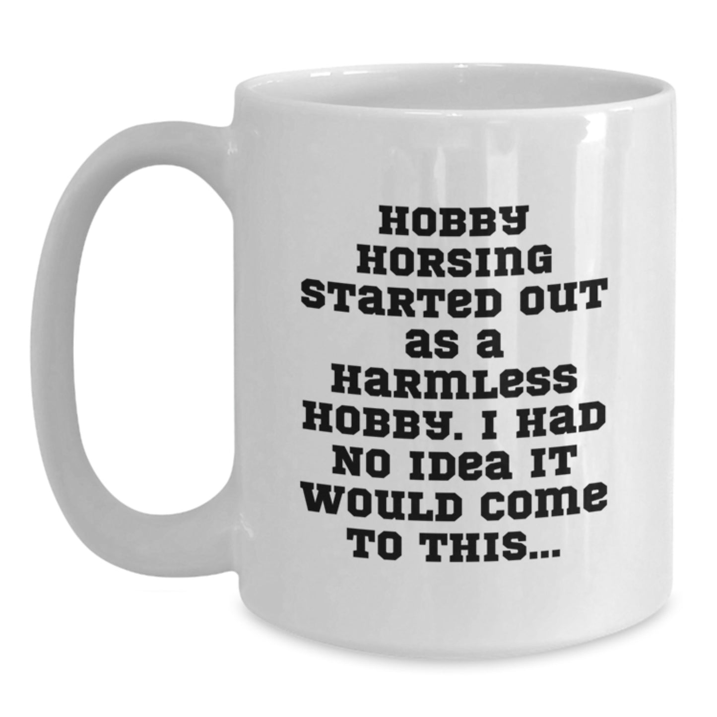 Funny Hobby Horsing Started Out As A Harmless Hobby Gifts from Friends, White Coffee Mug for Christmas Unique Gifts, Hobby Horsing Enthusiasts, White Ceramic Mug with 11oz or 15oz Capacity - Main