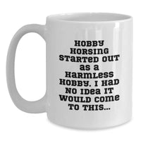 Load image into Gallery viewer, Funny Hobby Horsing Started Out As A Harmless Hobby Gifts from Friends, White Coffee Mug for Christmas Unique Gifts, Hobby Horsing Enthusiasts, White Ceramic Mug with 11oz or 15oz Capacity - Main
