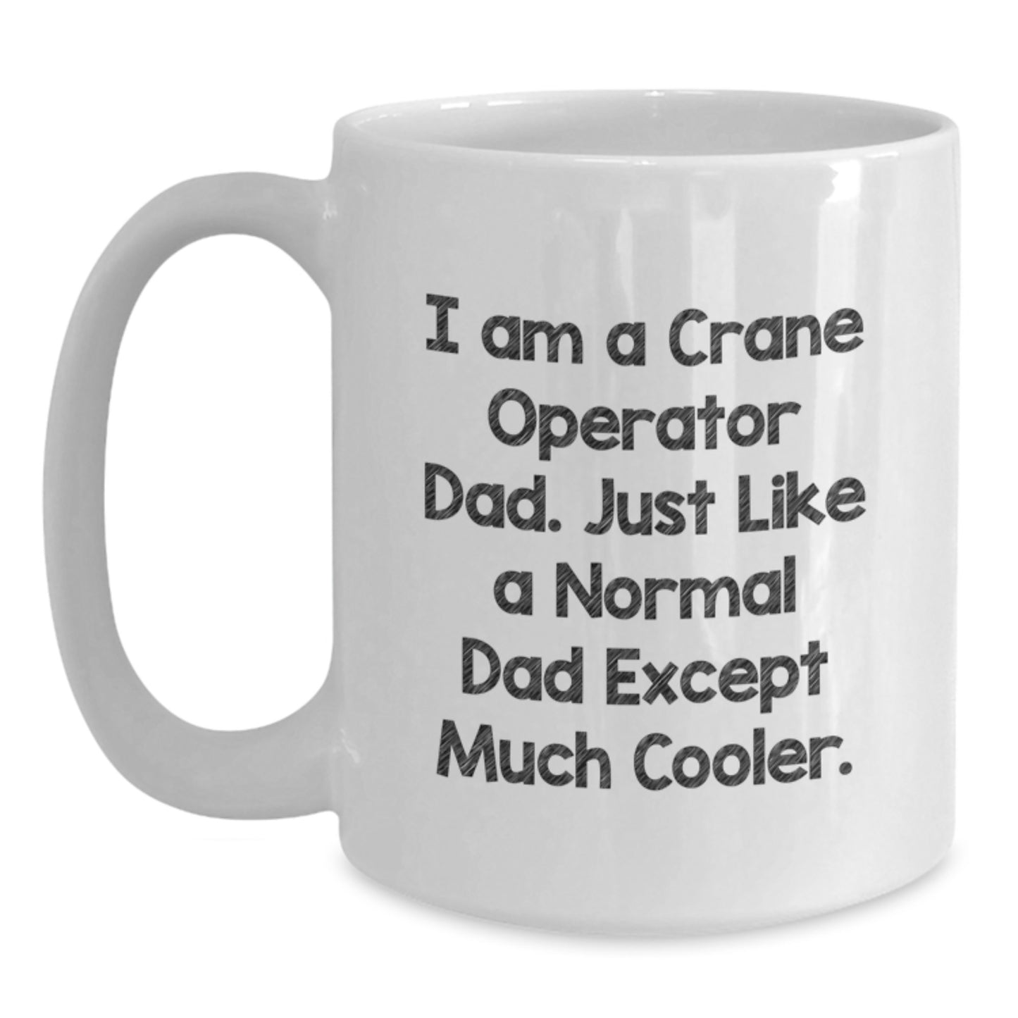 Funny Crane Operator Gifts for Dad Birthday Unique White Coffee Mugs from Family - I Am A Crane Operator Dad. Just Like A Normal Dad Except Much Cooler. - Main