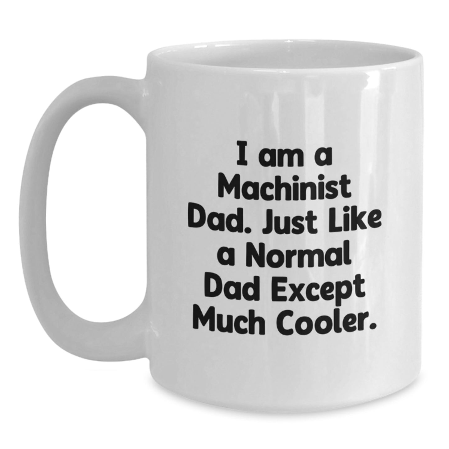 Funny Machinist Gifts for Men - Unique White Coffee Mug for Husband Father from Machinist Dad, I Am A Machinist Dad Just Like A Normal Dad Except Much Cooler Gifts - Main