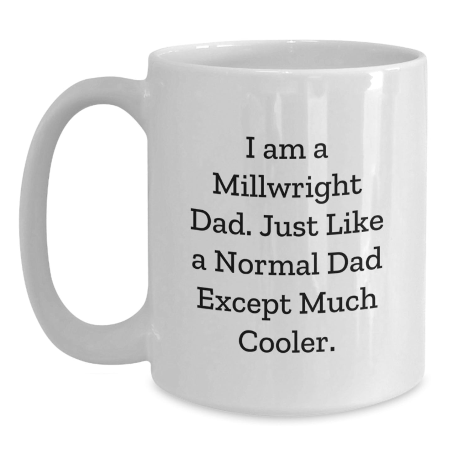 Funny Millwright Gifts for Men, White Coffee Mug for Dad, Birthday Unique Gifts from Family, 'I Am A Millwright Dad' Quote - Main