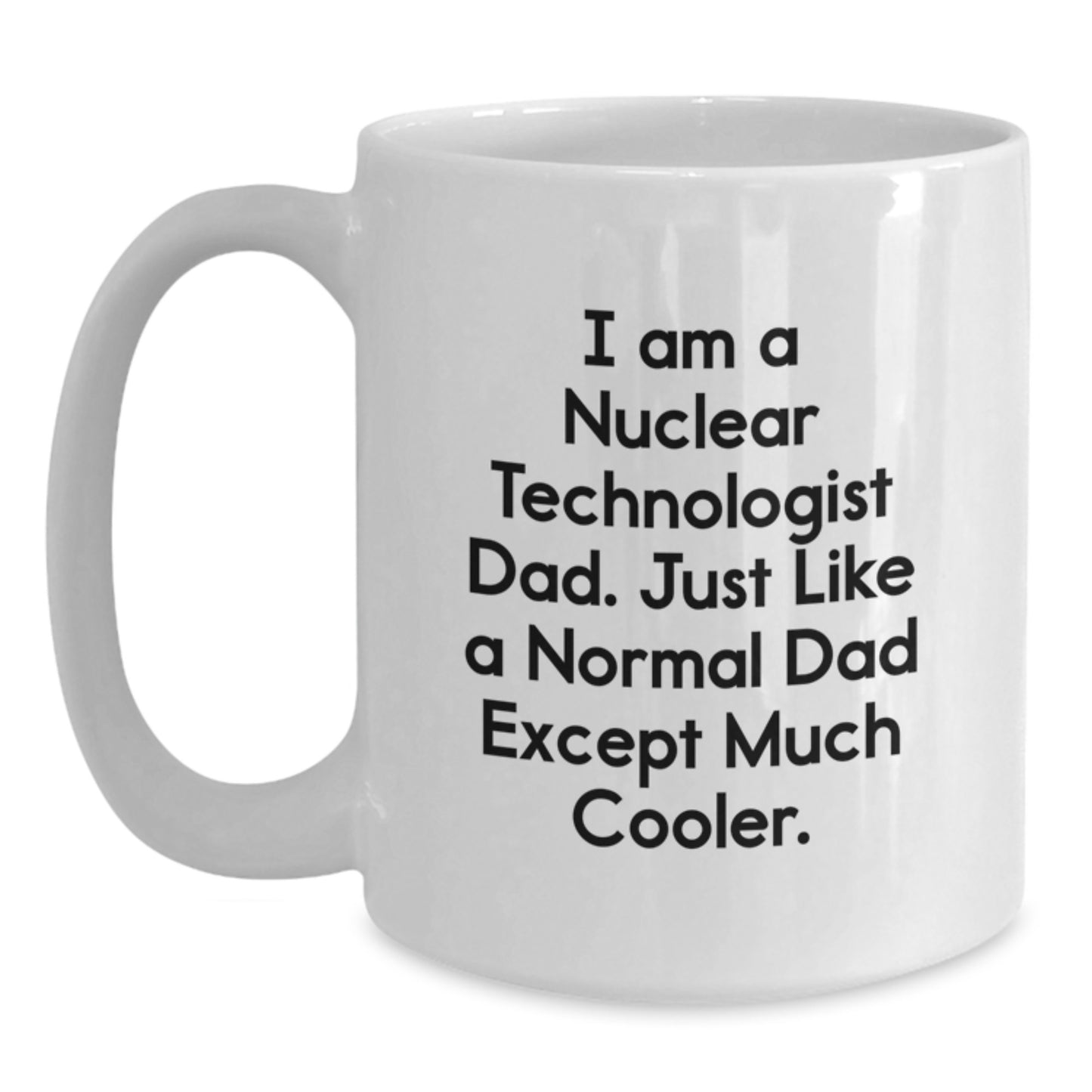 Funny Nuclear Technologist Dad Gifts, Unique White Coffee Mug for Nuclear Technologist Men, Christmas Unique Gifts from Dad - Main