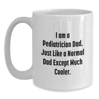 Load image into Gallery viewer, Funny Pediatrician Dad Gifts from Men to Pediatrician Graduation Unique White Coffee Mugs, &#39;I Am A Pediatrician Dad. Just Like A Normal Dad Except Much Cooler.&#39; - Main
