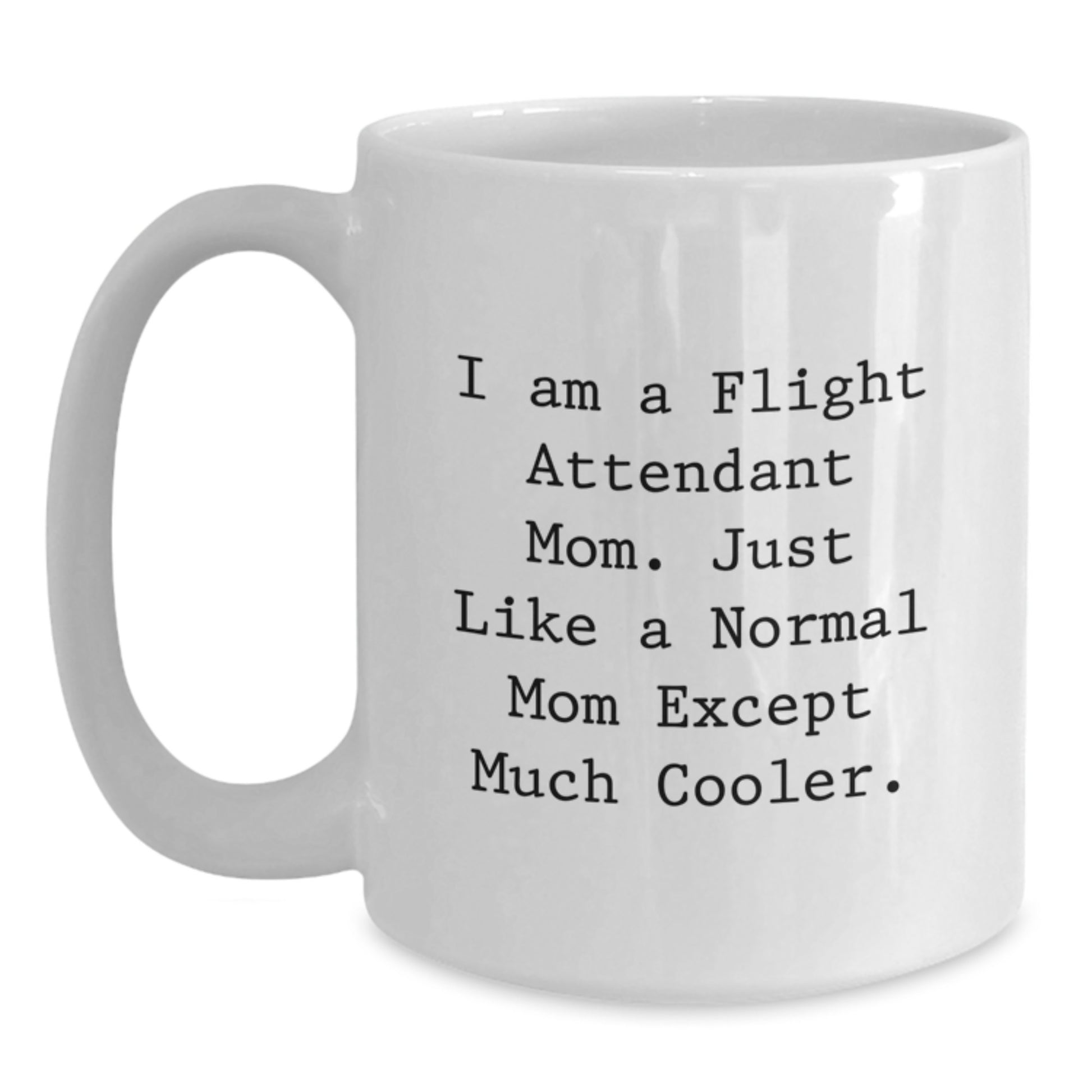 Funny Flight Attendant Mom Gifts from Friends for Flight Attendant Birthday Unique Gifts - White Coffee Mug, I Am A Flight Attendant Mom Just Like A Normal Mom Except Much Cooler - Main