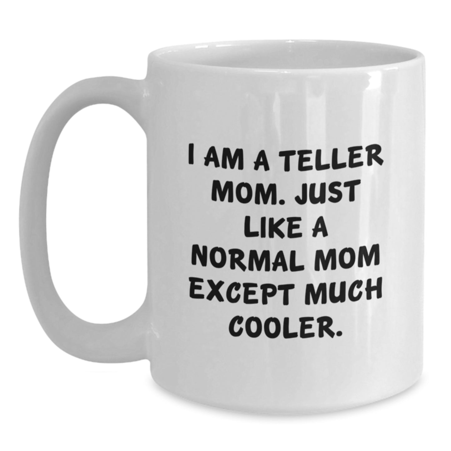 Funny Teller Mom White Coffee Mug, Gifts from Mom to Teller, Valentine's Unique Gifts, White Ceramic Mug for Teller, Funny Quote 'I Am A Teller Mom...' - Main