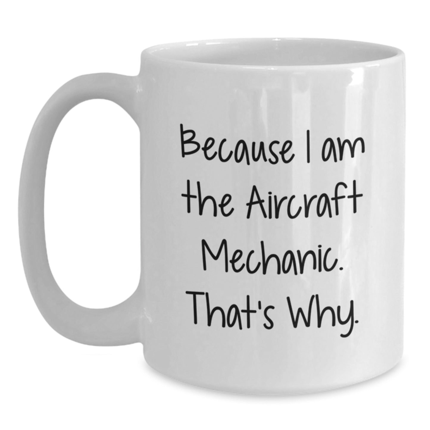 Funny Gifts from Friends to Aircraft Mechanic, Unique Birthday Idea, White Coffee Mug with 'Because I Am The Aircraft Mechanic. That's Why.' Quote - Main
