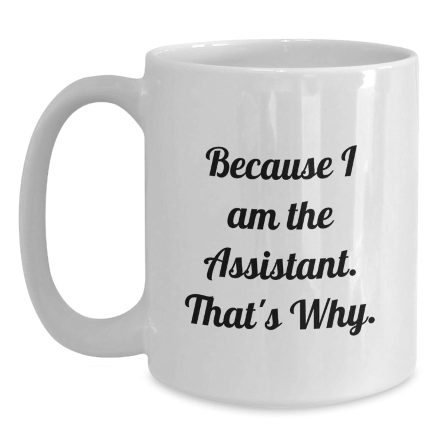 Funny Assistant White Coffee Mug, Gifts for Assistant from Friends and Family, Because I Am The Assistant. That's Why. - Main