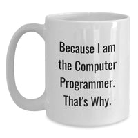 Load image into Gallery viewer, Funny Computer Programmer White Coffee Mug Gifts from Men to Friends, Unique Valentine's Gifts for Him, White Ceramic Mug with 'Because I Am The Computer Programmer. That's Why.' Quote - Main
