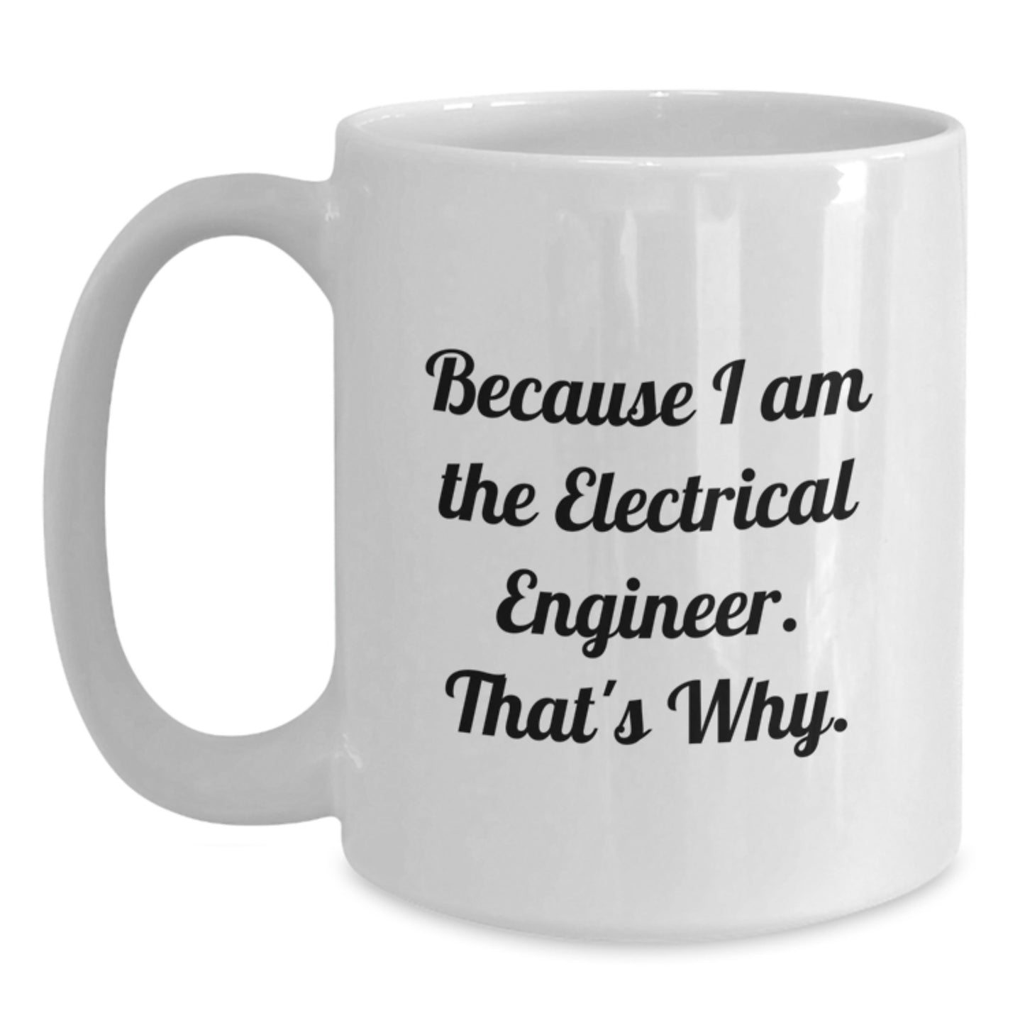 Funny Electrical Engineer Gifts, White Coffee Mug for Electrical Engineer Friends, Because I Am The Electrical Engineer. That's Why. Birthday Unique Gifts - Main