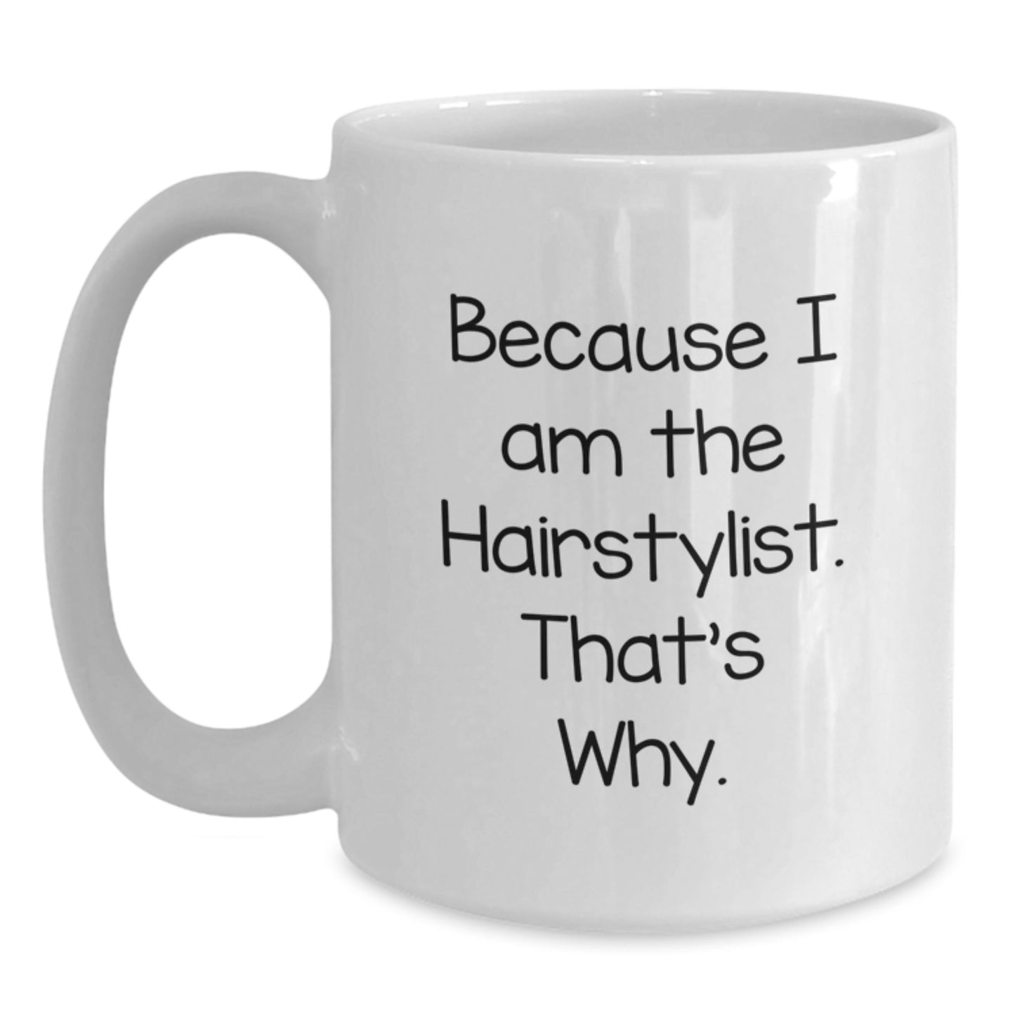 Funny Hairstylist Gifts from Men for Mother's Day White Coffee Mug - Because I Am The Hairstylist. That's Why. Unique Mugs for Women, Friends, Coworkers, Family - 11oz or 15oz Ceramic Mug - Main