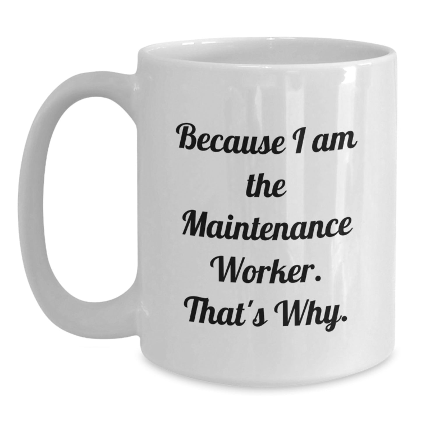 Funny Maintenance Worker Gift for Men, Birthday Unique Gifts from Family to Maintenance Worker, White Coffee Mug with Because I Am The Maintenance Worker. That's Why. - Main