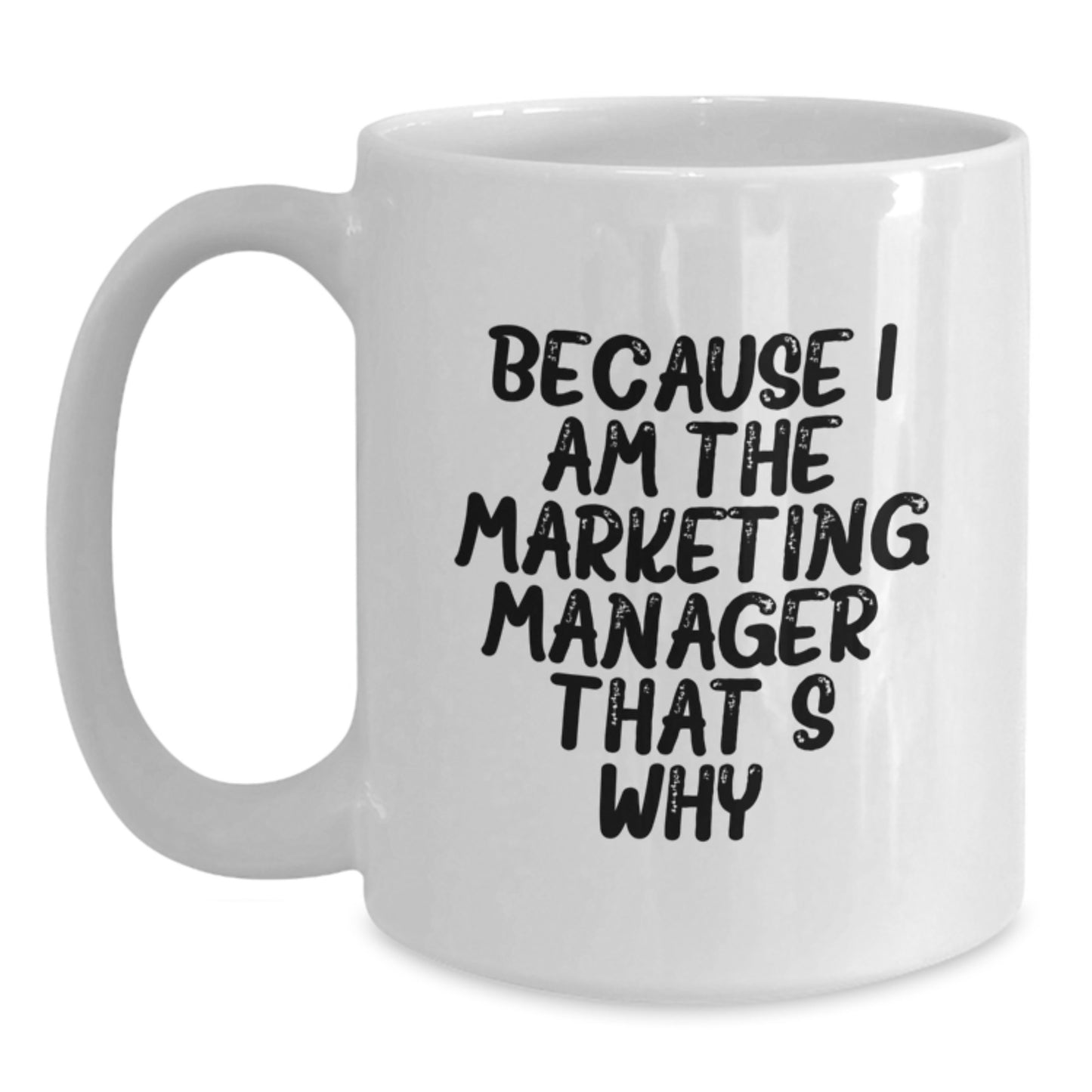 Funny Marketing Manager Gifts for Women - White Coffee Mug - Because I Am The Marketing Manager That's Why, Valentine's Unique Gifts from Wife to Husband - Main