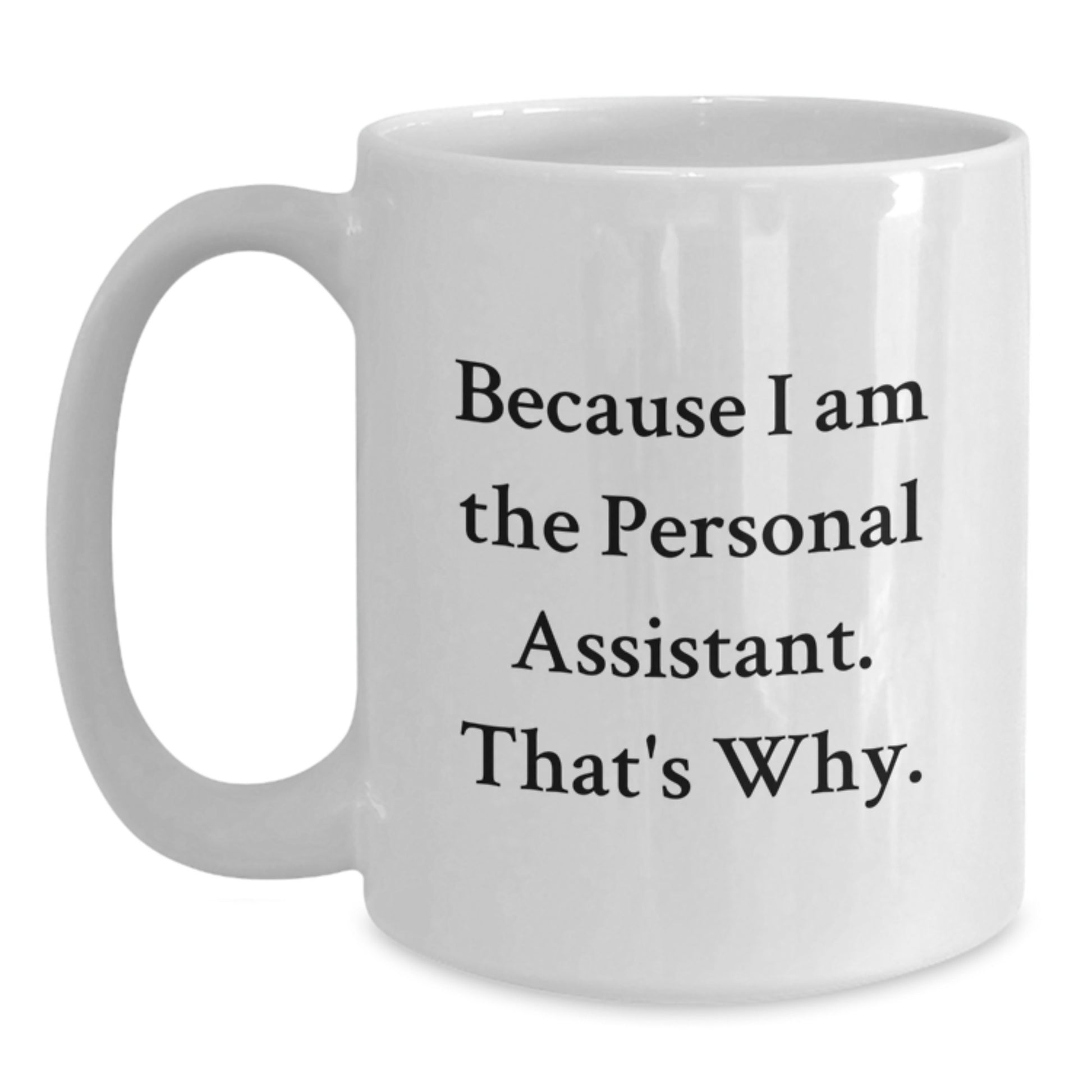 Funny Personal Assistant White Coffee Mug, Birthday Unique Gifts for Friends from Family, Because I Am The Personal Assistant That's Why - Main