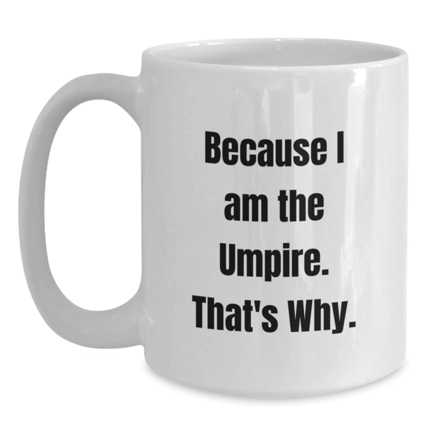 Funny Umpire Gifts for Umpire Enthusiasts White Coffee Mug, Gifts from Men, Birthday Unique Gifts for Him, Because I Am The Umpire. That's Why. - Main