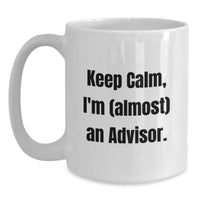 Load image into Gallery viewer, Funny Advisor Gifts for Men, Women or Coworkers - White Coffee Mug - Keep Calm, I&#39;m (almost) An Advisor. Christmas Unique Gift - Main
