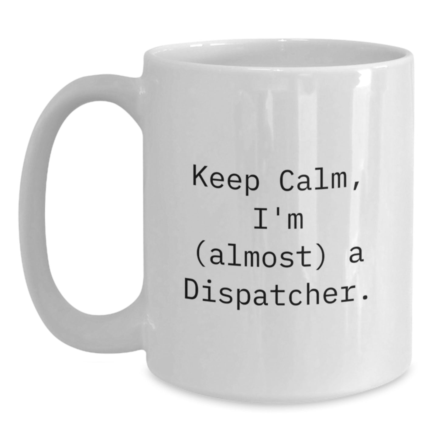 Funny Dispatcher Gifts from Men, White Coffee Mugs for Dispatcher, 'Keep Calm I'm almost a Dispatcher' Mother's Day Unique Gifts - Main
