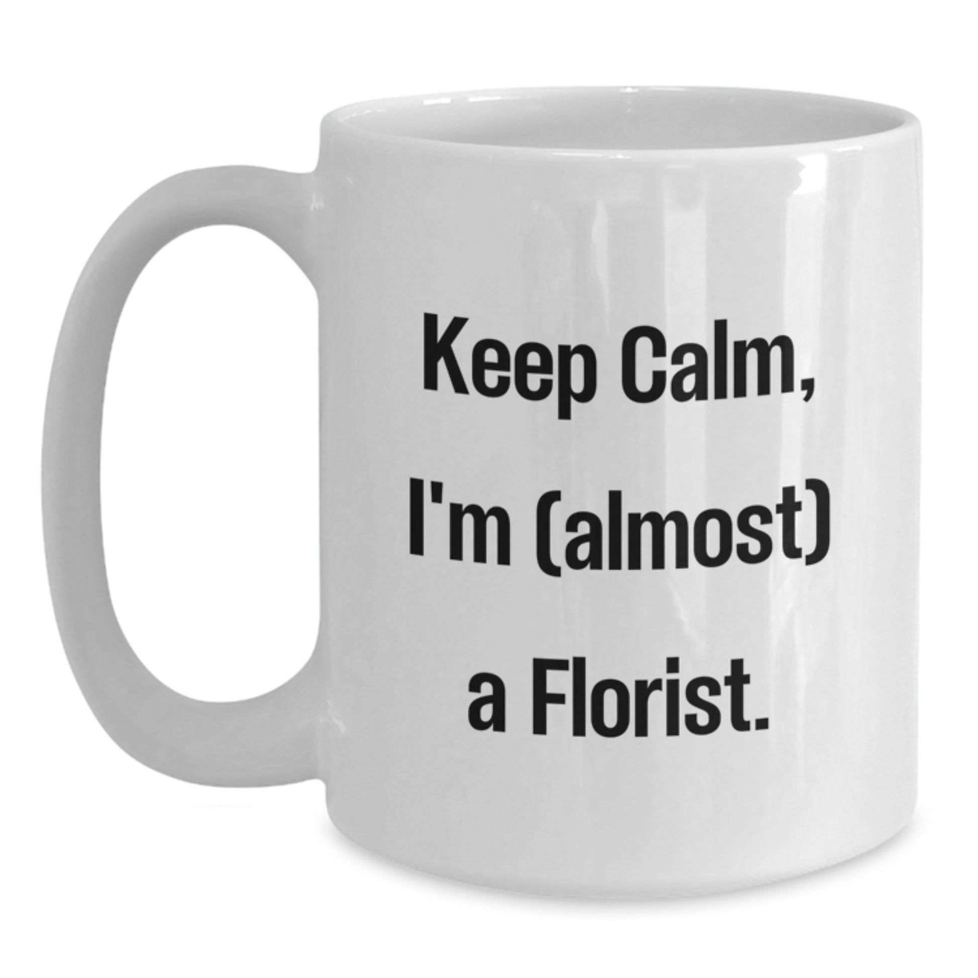 Florist Funny Gifts from Friends to Florist, White Coffee Mug, Keep Calm I'm Almost A Florist Birthday Unique Gifts - Main