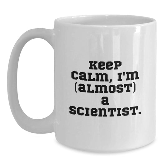 Funny Scientist Gifts for Mom - Keep Calm I'm (almost) A Scientist. White Ceramic Coffee Mug, Unique Mother's Day Unique Gifts from Family - Main