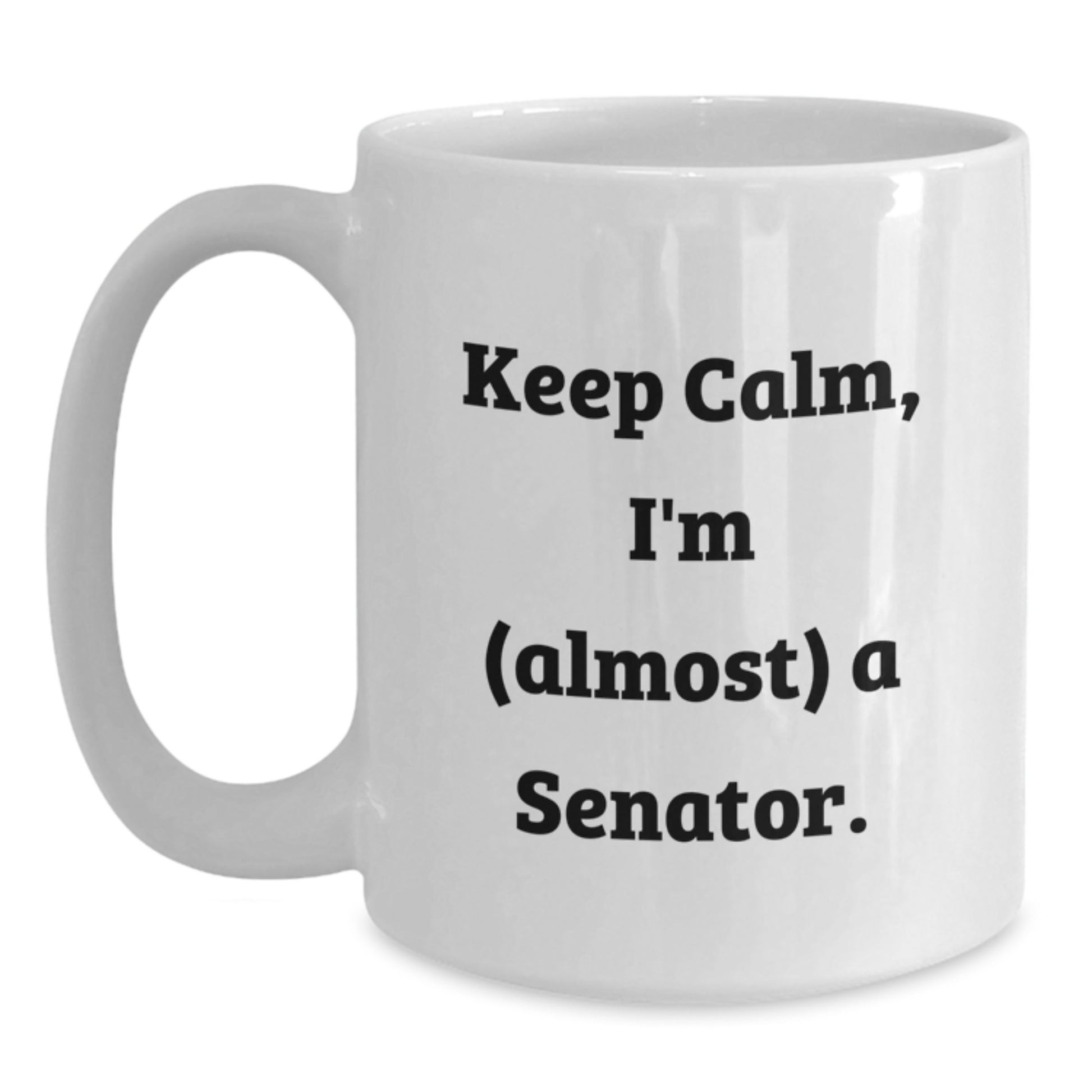 Funny Senator Birthday Unique Gifts from Friends for Senator White Coffee Mug - Keep Calm I'm almost A Senator - Main
