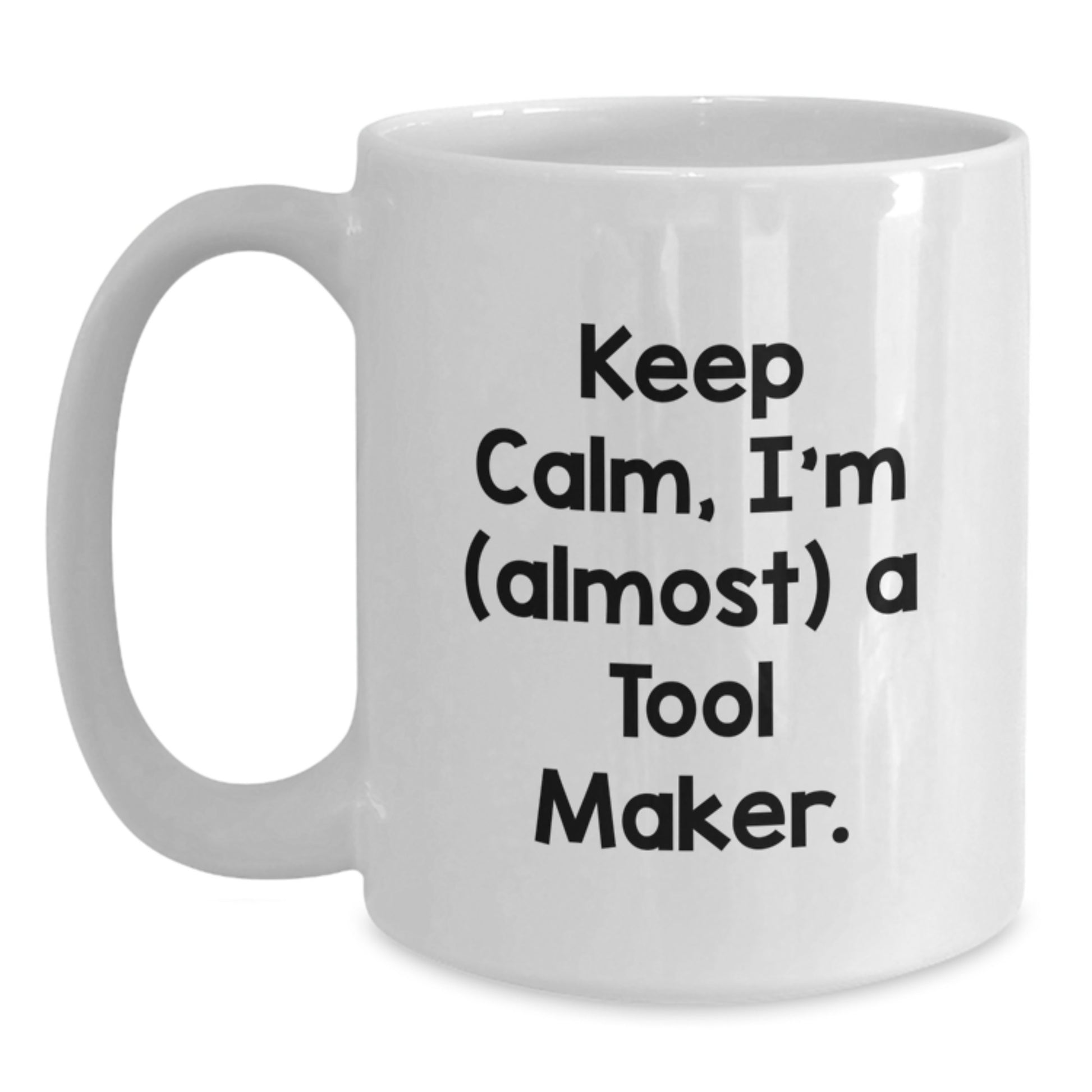 Funny Tool Maker Gifts from Men to Friends for Mother's Day - 'I'm almost a Tool Maker' White Coffee Mug, 11oz or 15oz Ceramic - Main