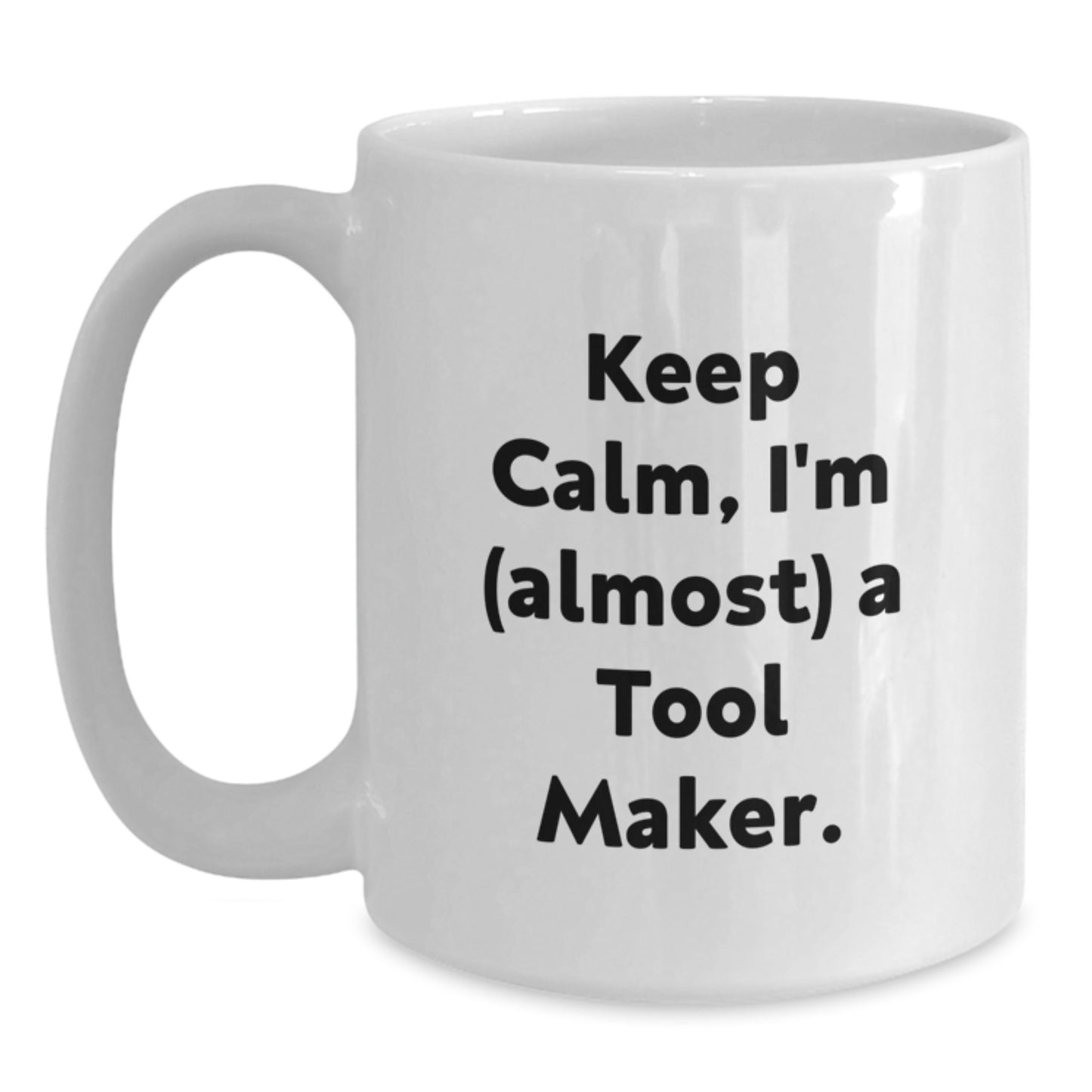 Funny Tool Maker White Coffee Mug Keeps Calm I'm almost a Tool Maker Gift for Mom on Mother's Day - Main