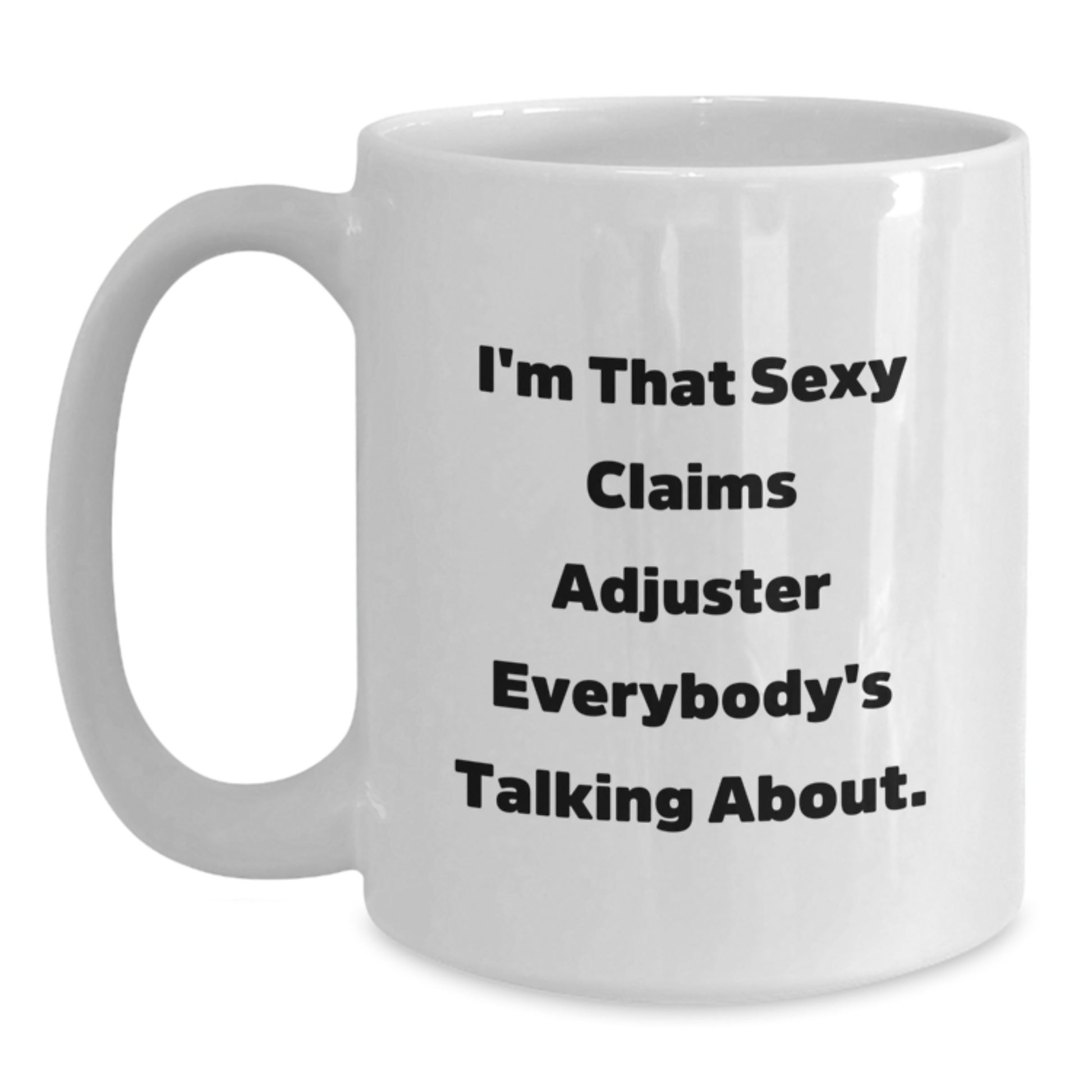 Funny Claims Adjuster White Coffee Mug Gifts for Claims Adjuster - I'm That Sexy Claims Adjuster Everybody's Talking About., Unique Mother's Day Unique Gifts from Friends to Claims Adjuster - Main