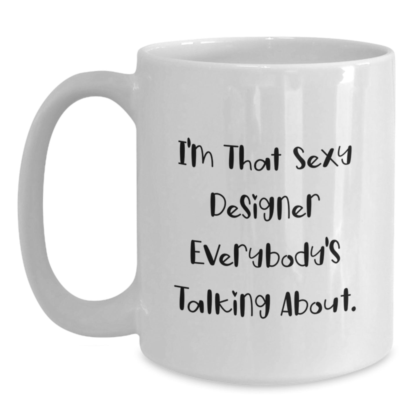 Funny Designer Gifts from Men to Friends - White Coffee Mug I'm That Sexy Designer Everybody's Talking About. - Main